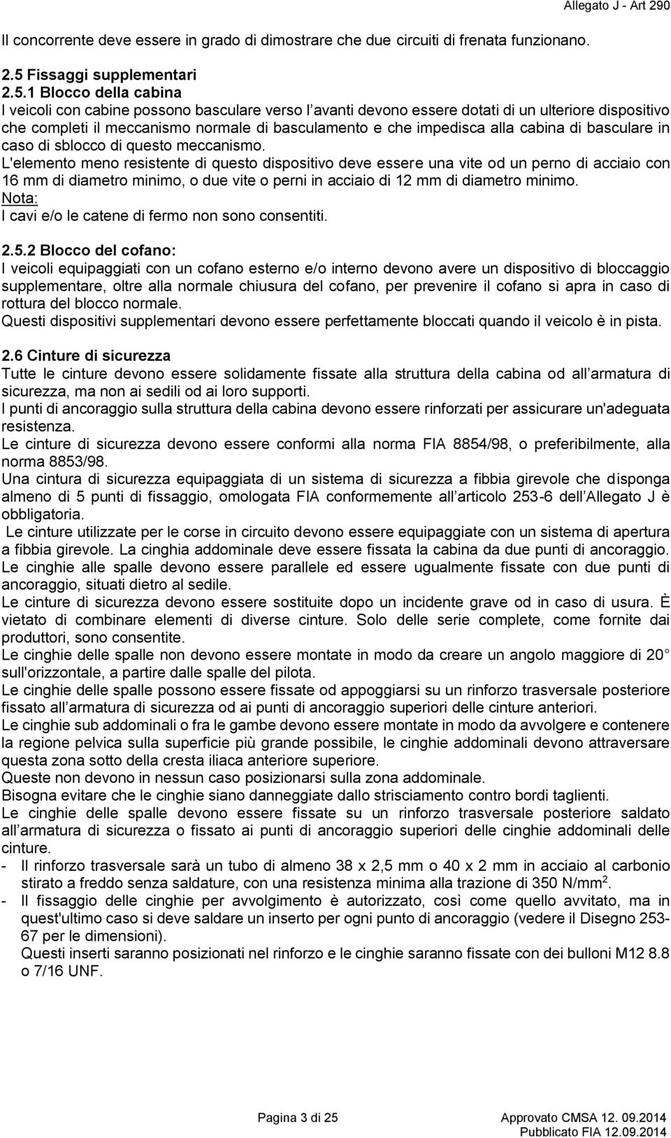 1 Blocco della cabina I veicoli con cabine possono basculare verso l avanti devono essere dotati di un ulteriore dispositivo che completi il meccanismo normale di basculamento e che impedisca alla