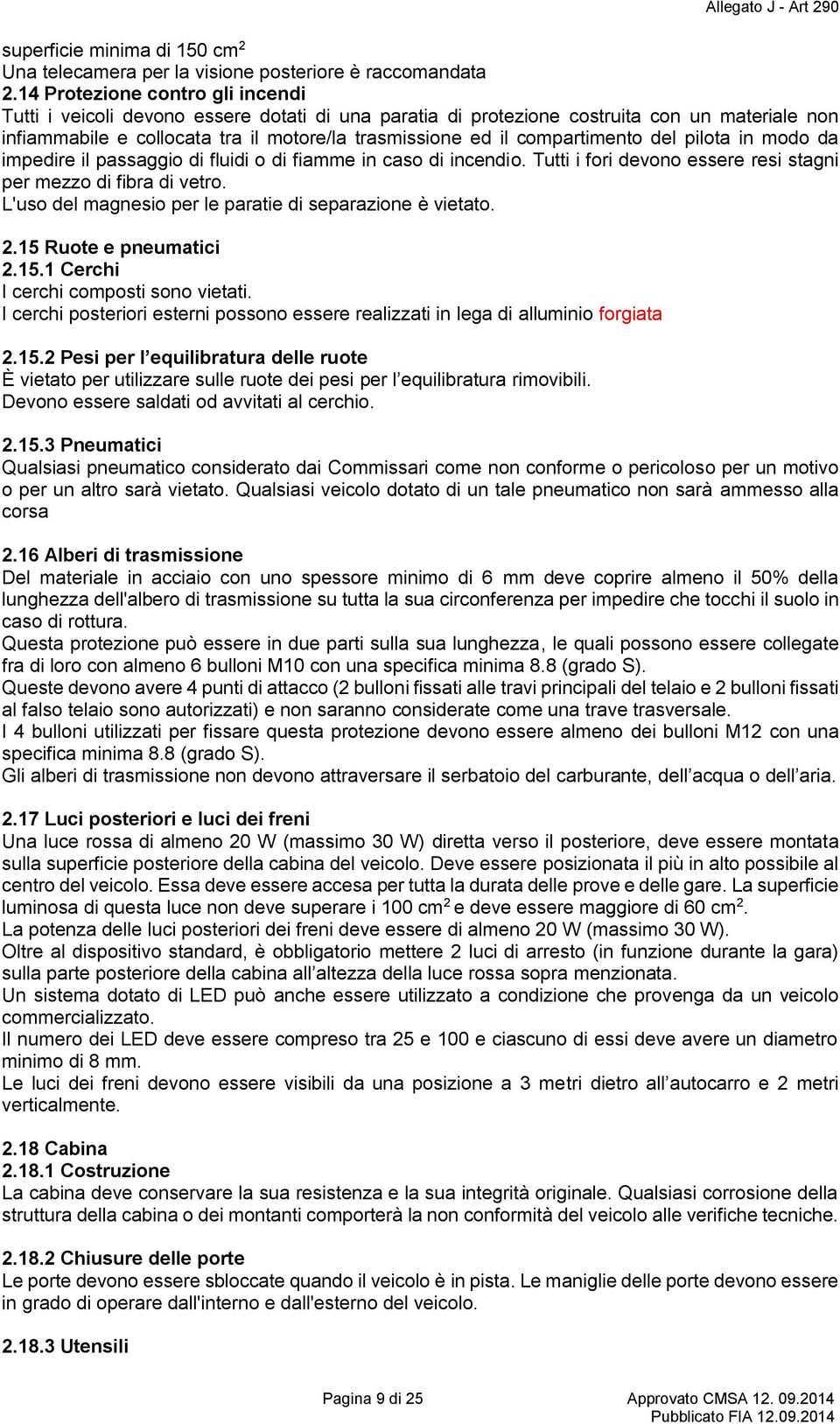 compartimento del pilota in modo da impedire il passaggio di fluidi o di fiamme in caso di incendio. Tutti i fori devono essere resi stagni per mezzo di fibra di vetro.