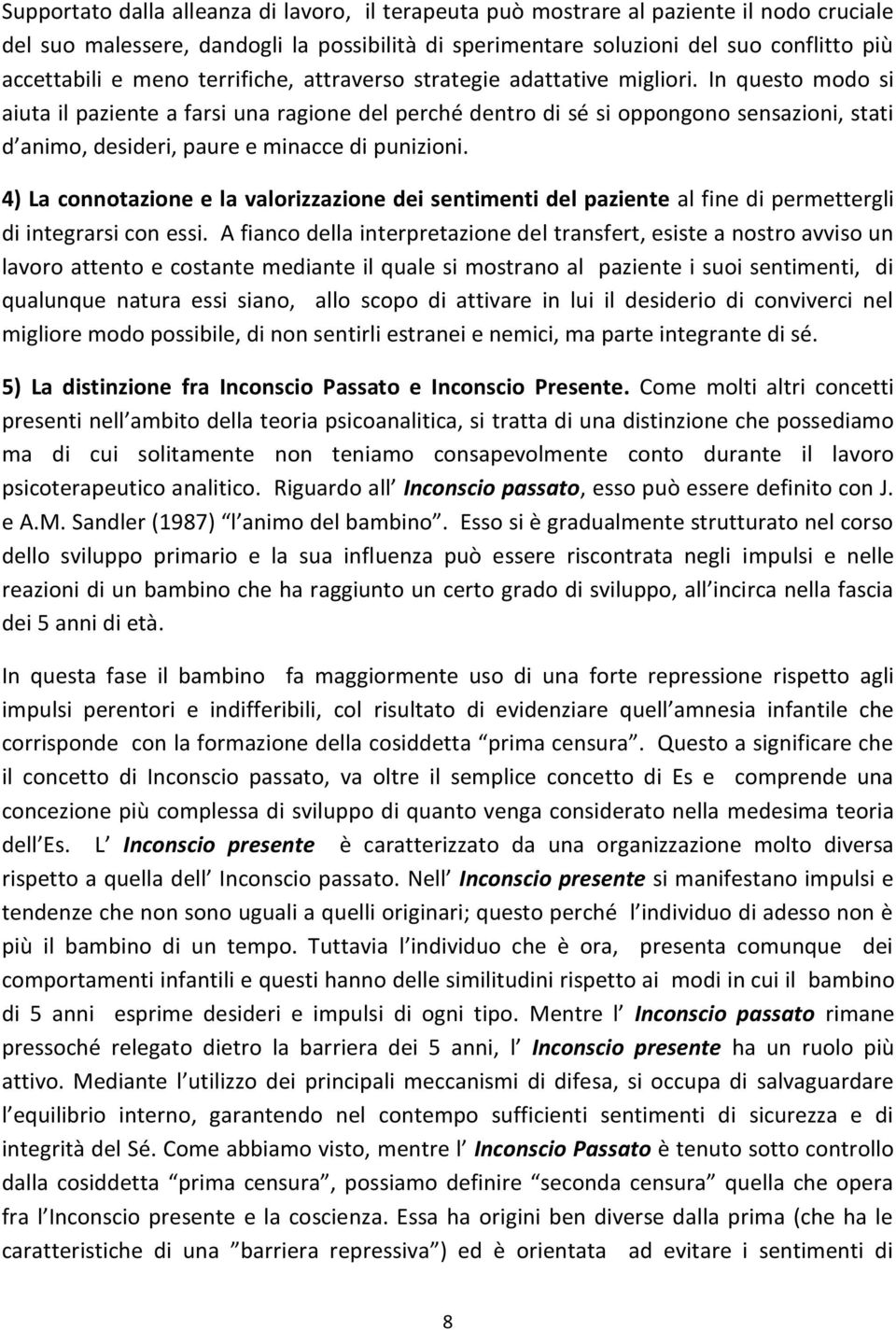 In questo modo si aiuta il paziente a farsi una ragione del perché dentro di sé si oppongono sensazioni, stati d animo, desideri, paure e minacce di punizioni.