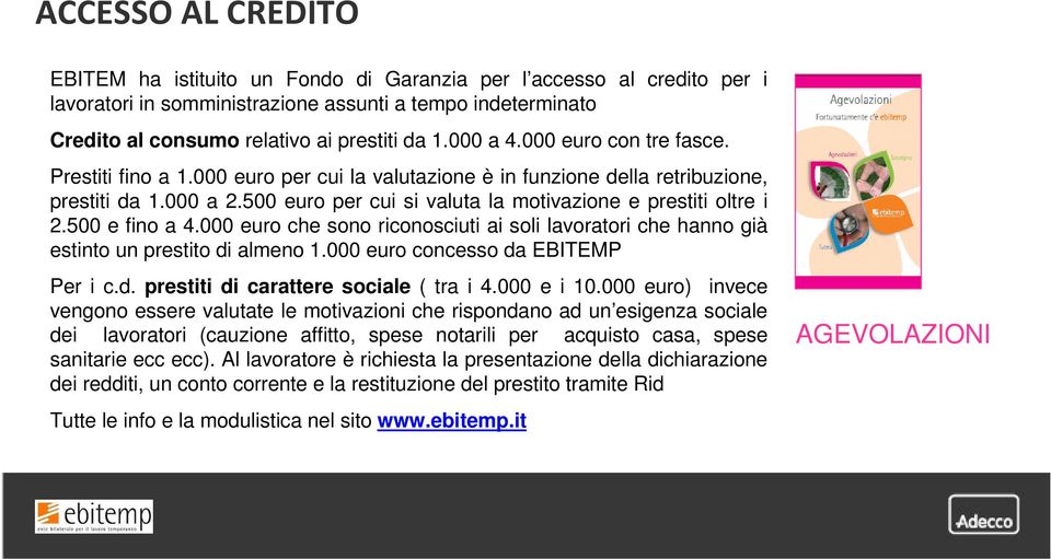 500 e fino a 4.000 euro che sono riconosciuti ai soli lavoratori che hanno già estinto un prestito di almeno 1.000 euro concesso da EBITEMP Per i c.d. prestiti di carattere sociale ( tra i 4.