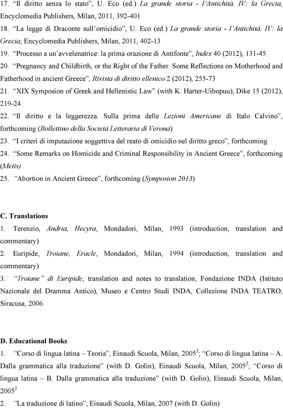 Some Reflections on Motherhood and Fatherhood in ancient Greece, Rivista di diritto ellenico 2 (2012), 255-73 21. XIX Symposion of Greek and Hellenistic Law (with K.