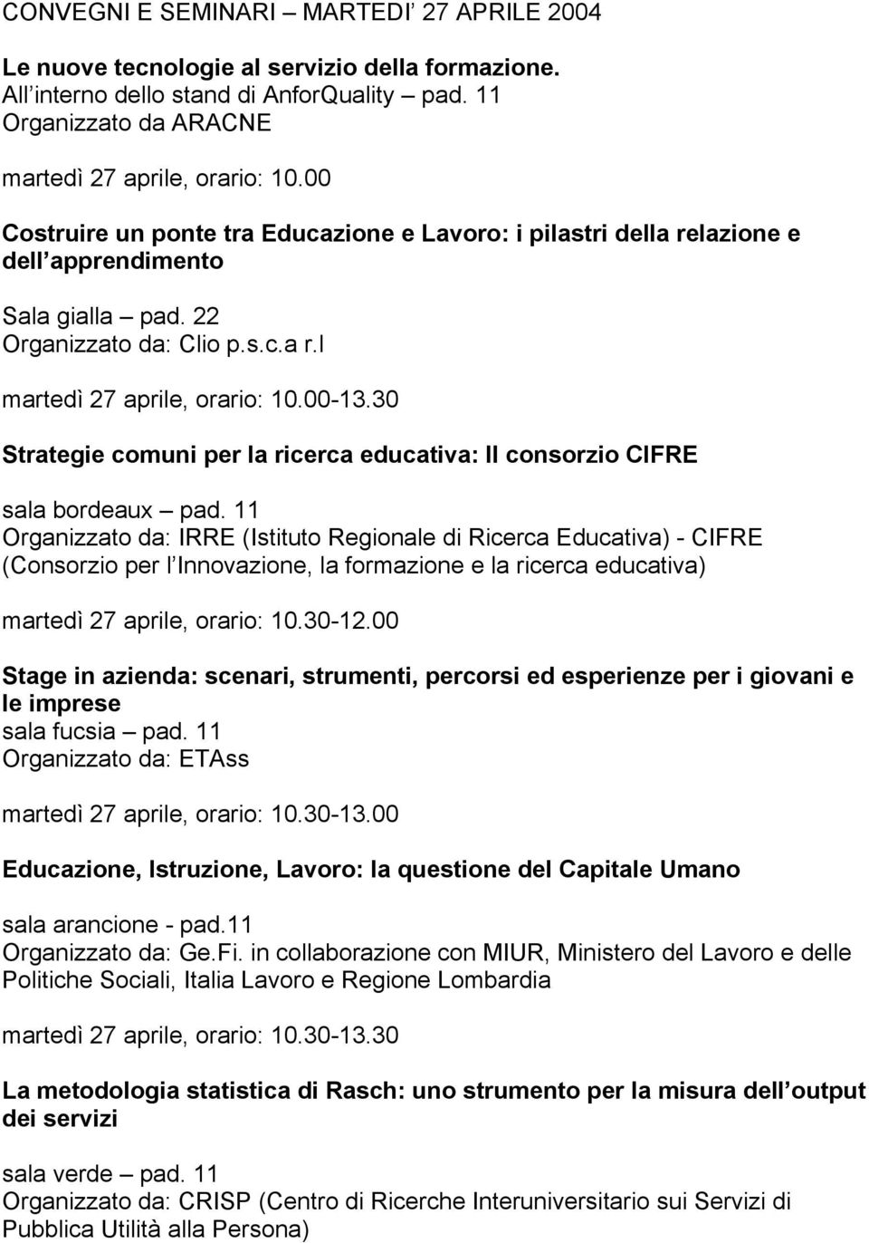 30 Strategie comuni per la ricerca educativa: Il consorzio CIFRE sala bordeaux pad. 11 (Consorzio per l Innovazione, la formazione e la ricerca educativa) martedì 27 aprile, orario: 10.30-12.