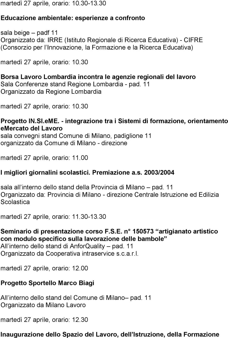 eME. - integrazione tra i Sistemi di formazione, orientamento emercato del Lavoro sala convegni stand Comune di Milano, padiglione 11 organizzato da Comune di Milano - direzione martedì 27 aprile,