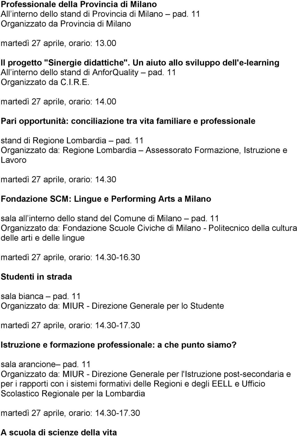 11 Organizzato da: Regione Lombardia Assessorato Formazione, Istruzione e Lavoro martedì 27 aprile, orario: 14.