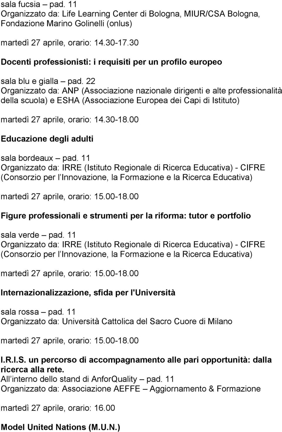 22 Organizzato da: ANP (Associazione nazionale dirigenti e alte professionalità della scuola) e ESHA (Associazione Europea dei Capi di Istituto) martedì 27 aprile, orario: 14.30-18.