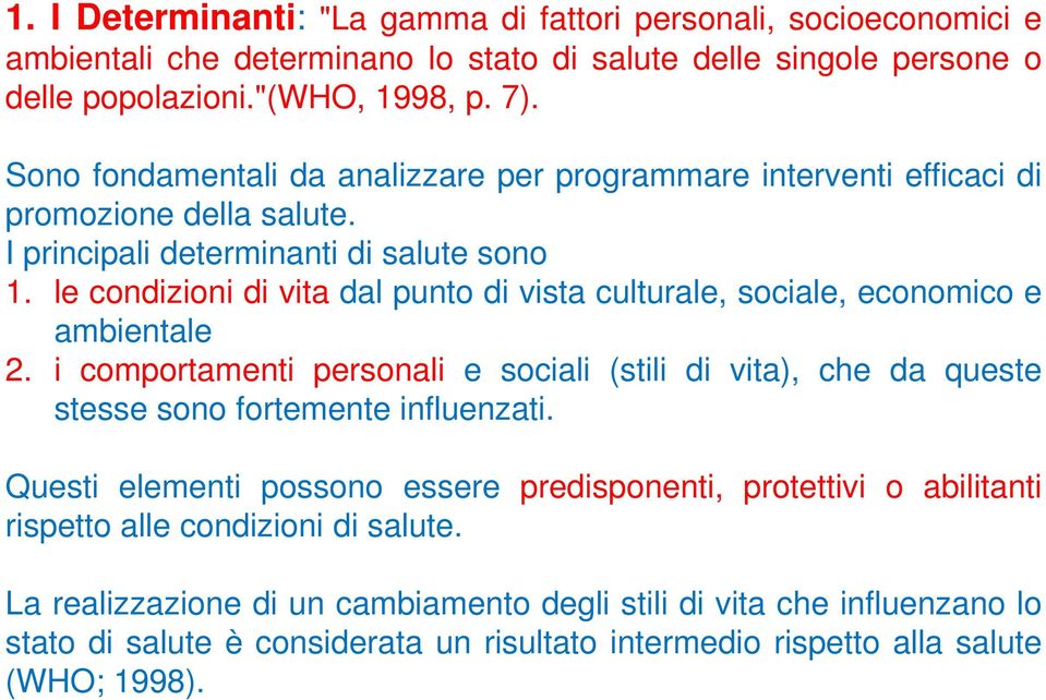 le condizioni di vita dal punto di vista culturale, sociale, economico e ambientale 2. i comportamenti personali e sociali (stili di vita), che da queste stesse sono fortemente influenzati.