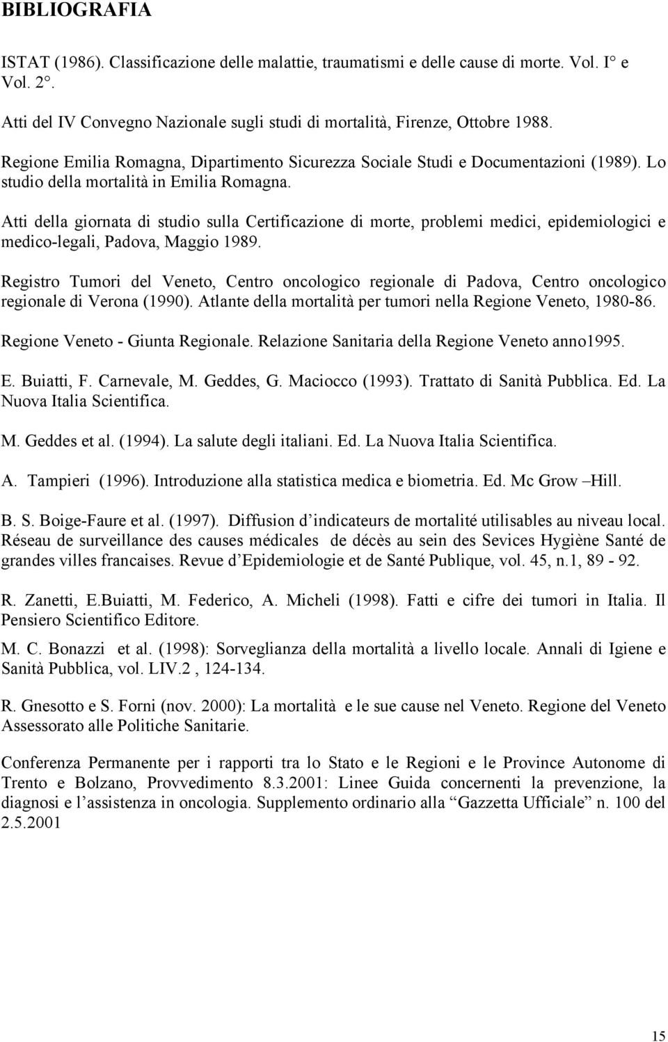 Atti della giornata di studio sulla Certificazione di morte, problemi medici, epidemiologici e medico-legali, Padova, Maggio 1989.