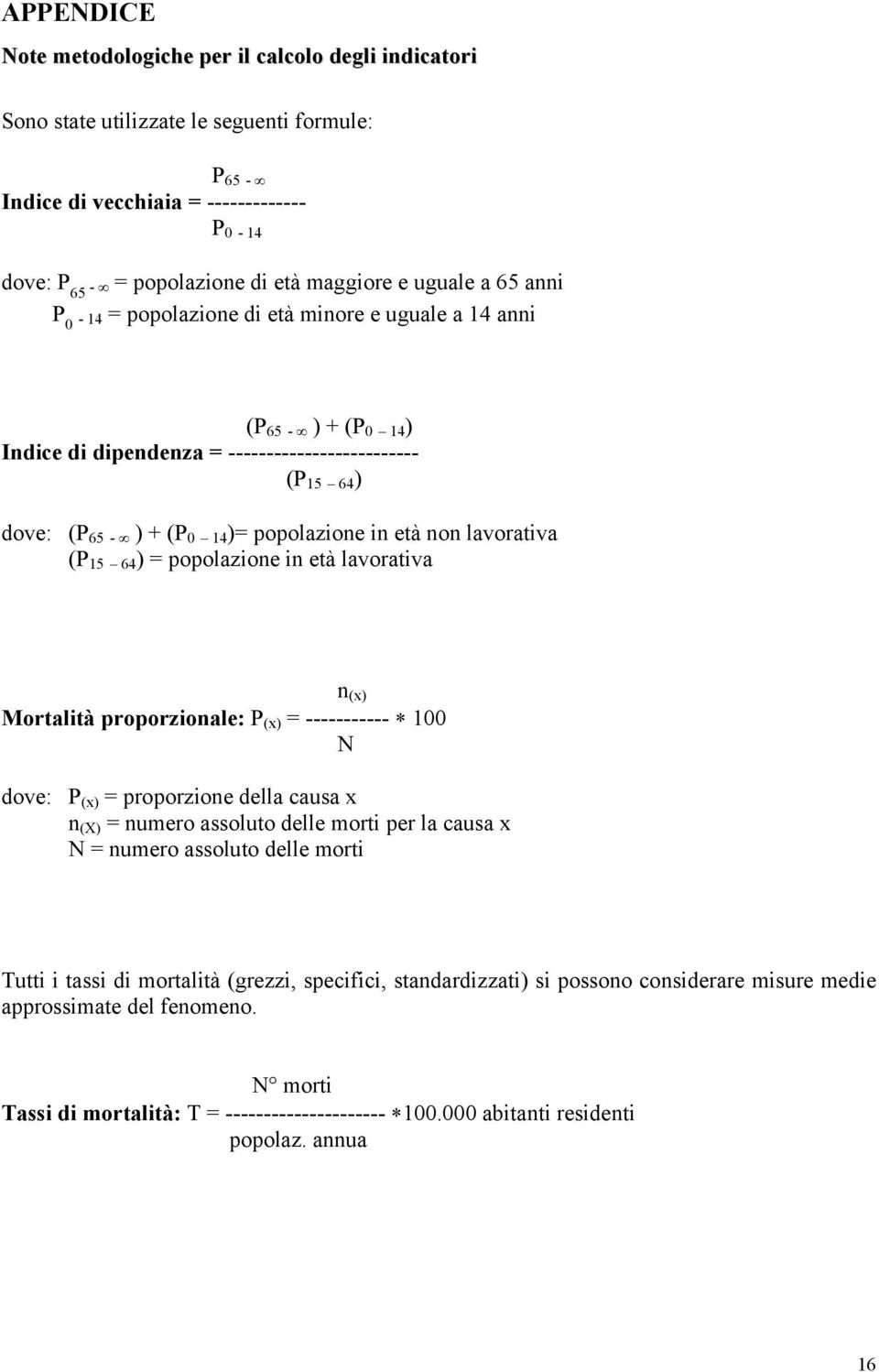 età non lavorativa (P 15 64 ) = popolazione in età lavorativa n (x) Mortalità proporzionale: P (x) = ----------- 100 N dove: P (x) = proporzione della causa x n (X) = numero assoluto delle morti per