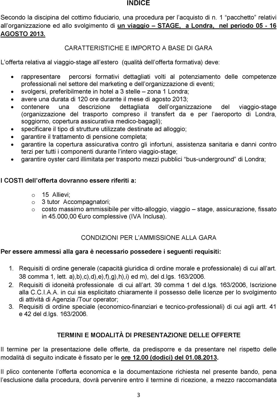 CARATTERISTICHE E IMPORTO A BASE DI GARA L offerta relativa al viaggio-stage all estero (qualità dell offerta formativa) deve: rappresentare percorsi formativi dettagliati volti al potenziamento