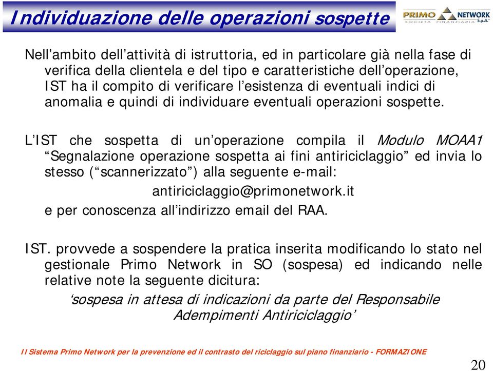 L IST che sospetta di un operazione compila il Modulo MOAA1 Segnalazione operazione sospetta ai fini antiriciclaggio ed invia lo stesso ( scannerizzato ) alla seguente e-mail: