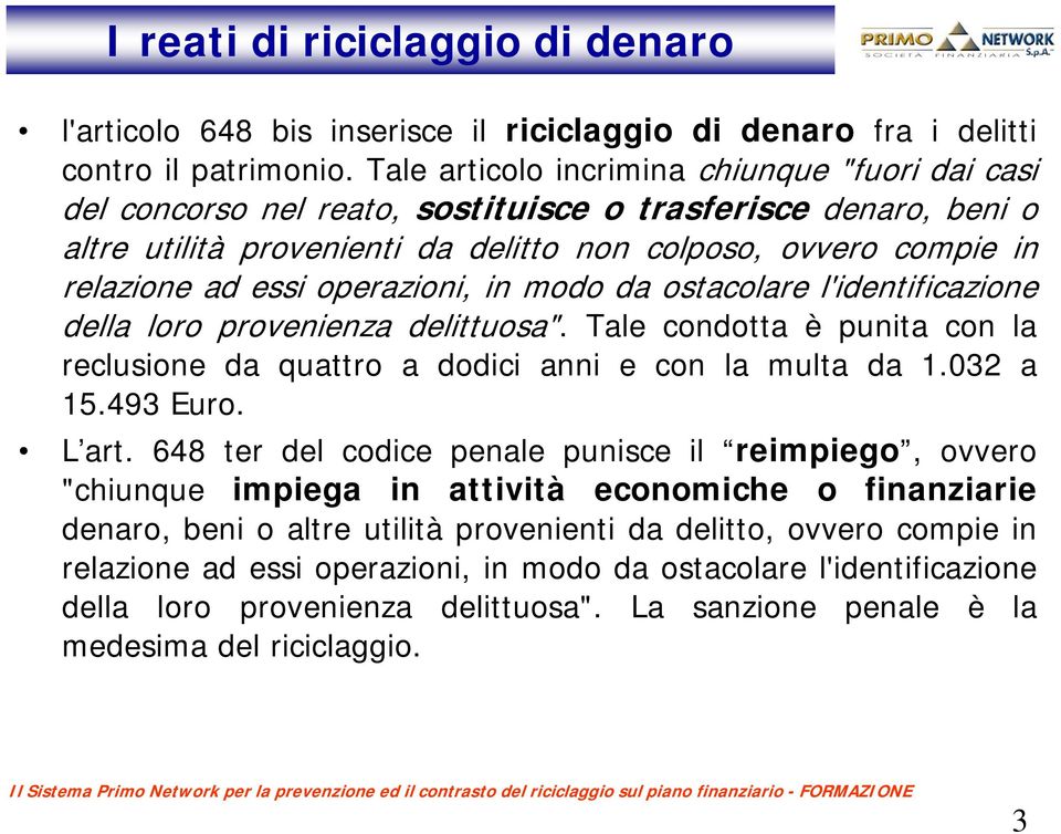 operazioni, in modo da ostacolare l'identificazione della loro provenienza delittuosa". Tale condotta è punita con la reclusione da quattro a dodici anni e con la multa da 1.032 a 15.493 Euro. L art.