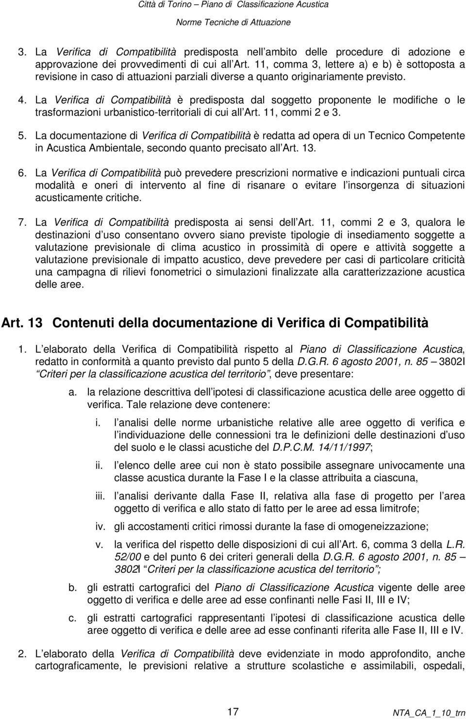 La Verifica di Compatibilità è predisposta dal soggetto proponente le modifiche o le trasformazioni urbanistico-territoriali di cui all Art. 11, commi 2 e 3. 5.