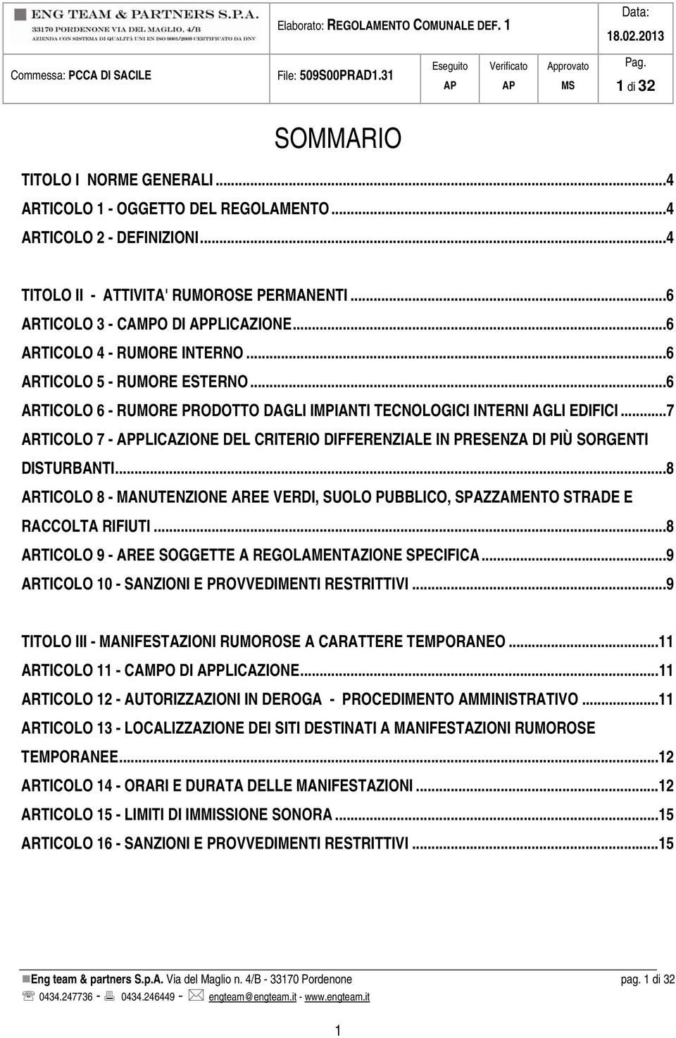 ..7 ARTICOLO 7 - PLICAZIONE DEL CRITERIO DIFFERENZIALE IN PRESENZA DI PIÙ SORGENTI DISTURBANTI...8 ARTICOLO 8 - MANUTENZIONE AREE VERDI, SUOLO PUBBLICO, SPAZZAMENTO STRADE E RACCOLTA RIFIUTI.