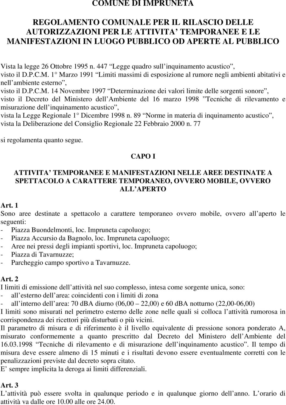 1 Marzo 1991 Limiti massimi di esposizione al rumore negli ambienti abitativi e nell ambiente esterno, visto il D.P.C.M. 14 Novembre 1997 Determinazione dei valori limite delle sorgenti sonore, visto