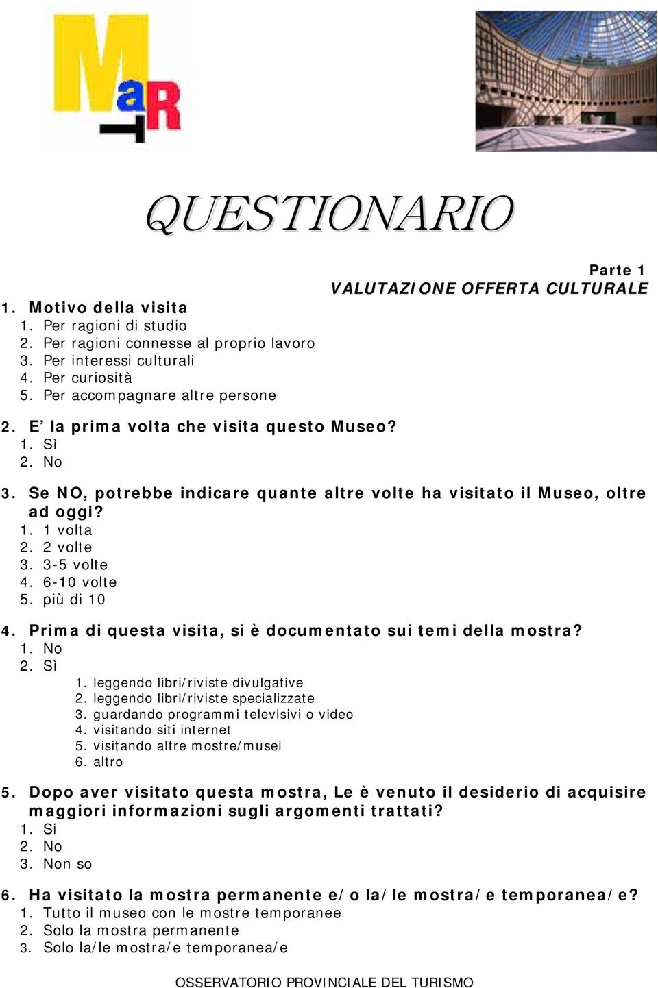 2 volte 3. 3-5 volte 4. 6-10 volte 5. più di 10 4. Prima di questa visita, si è documentato sui temi della mostra? 1. leggendo libri/riviste divulgative 2. leggendo libri/riviste specializzate 3.