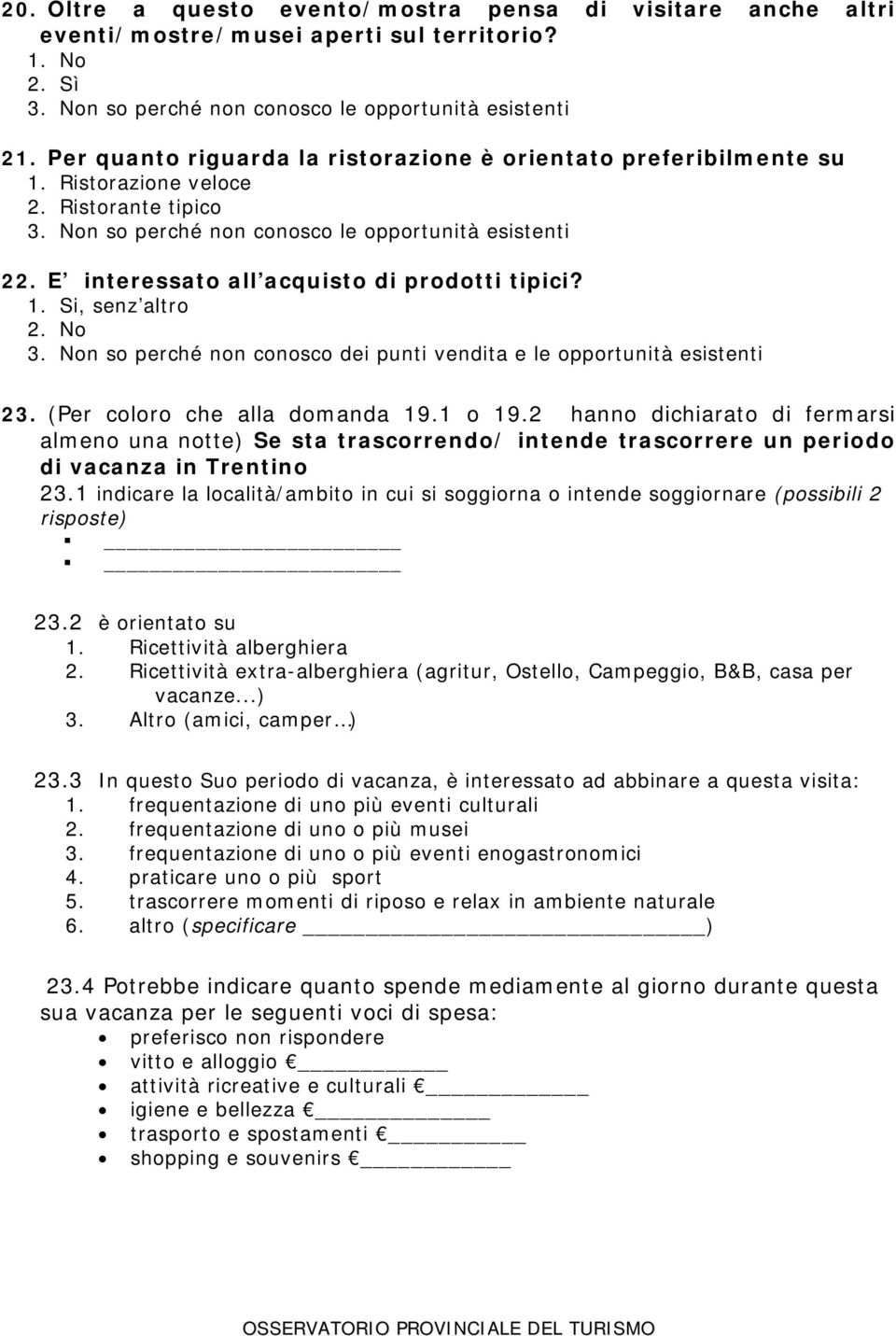 E interessato all acquisto di prodotti tipici? 1. Si, senz altro 3. Non so perché non conosco dei punti vendita e le opportunità esistenti 23. (Per coloro che alla domanda 19.1 o 19.