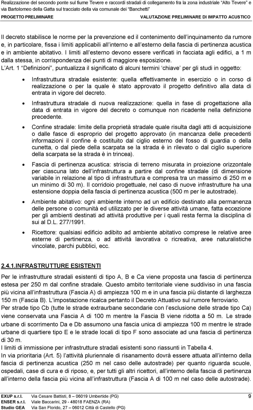 1 Definizioni, puntualizza il significato di alcuni termini chiave per gli studi in oggetto: Infrastruttura stradale esistente: quella effettivamente in esercizio o in corso di realizzazione o per la