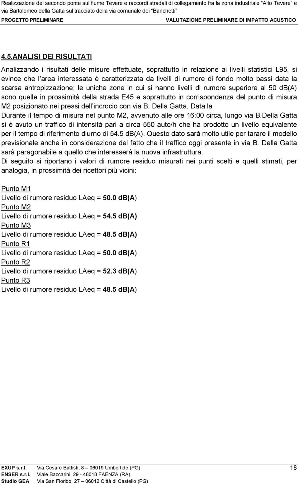 del punto di misura M2 posizionato nei pressi dell incrocio con via B. Della Gatta. Data la Durante il tempo di misura nel punto M2, avvenuto alle ore 16:00 circa, lungo via B.