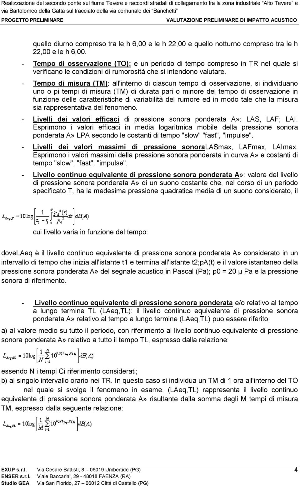 - Tempo di misura (TM): all'interno di ciascun tempo di osservazione, si individuano uno o pi tempi di misura (TM) di durata pari o minore del tempo di osservazione in funzione delle caratteristiche