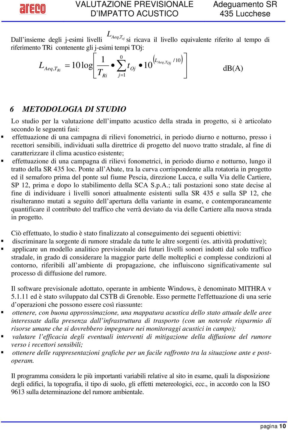 fonometrici, in periodo diurno e notturno, presso i recettori sensibili, individuati sulla direttrice di progetto del nuovo tratto stradale, al fine di caratterizzare il clima acustico esistente;