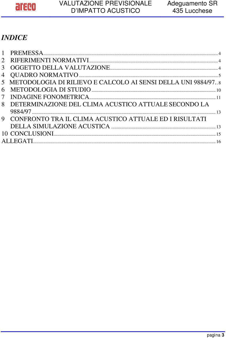 .. 10 7 INDAGINE FONOMETRICA... 11 8 DETERMINAZIONE DEL CLIMA ACUSTICO ATTUALE SECONDO LA 9884/97.