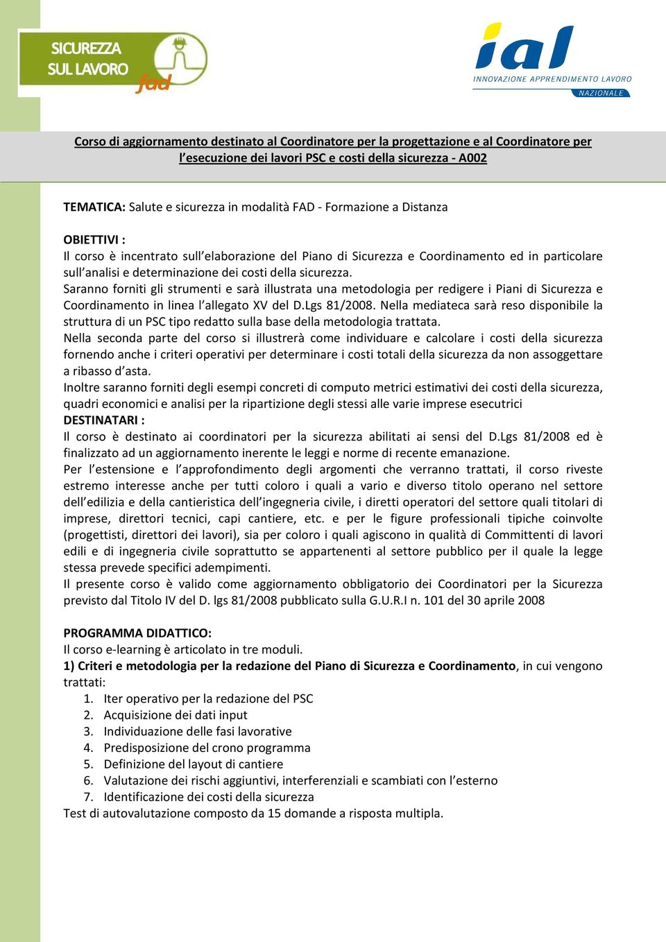 Saranno forniti gli strumenti e sarà illustrata una metodologia per redigere i Piani di Sicurezza e Coordinamento in linea l allegato XV del D.Lgs 81/2008.