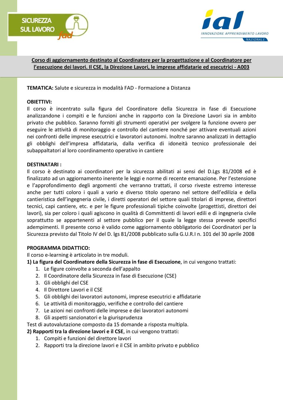 Coordinatore della Sicurezza in fase di Esecuzione analizzandone i compiti e le funzioni anche in rapporto con la Direzione Lavori sia in ambito privato che pubblico.