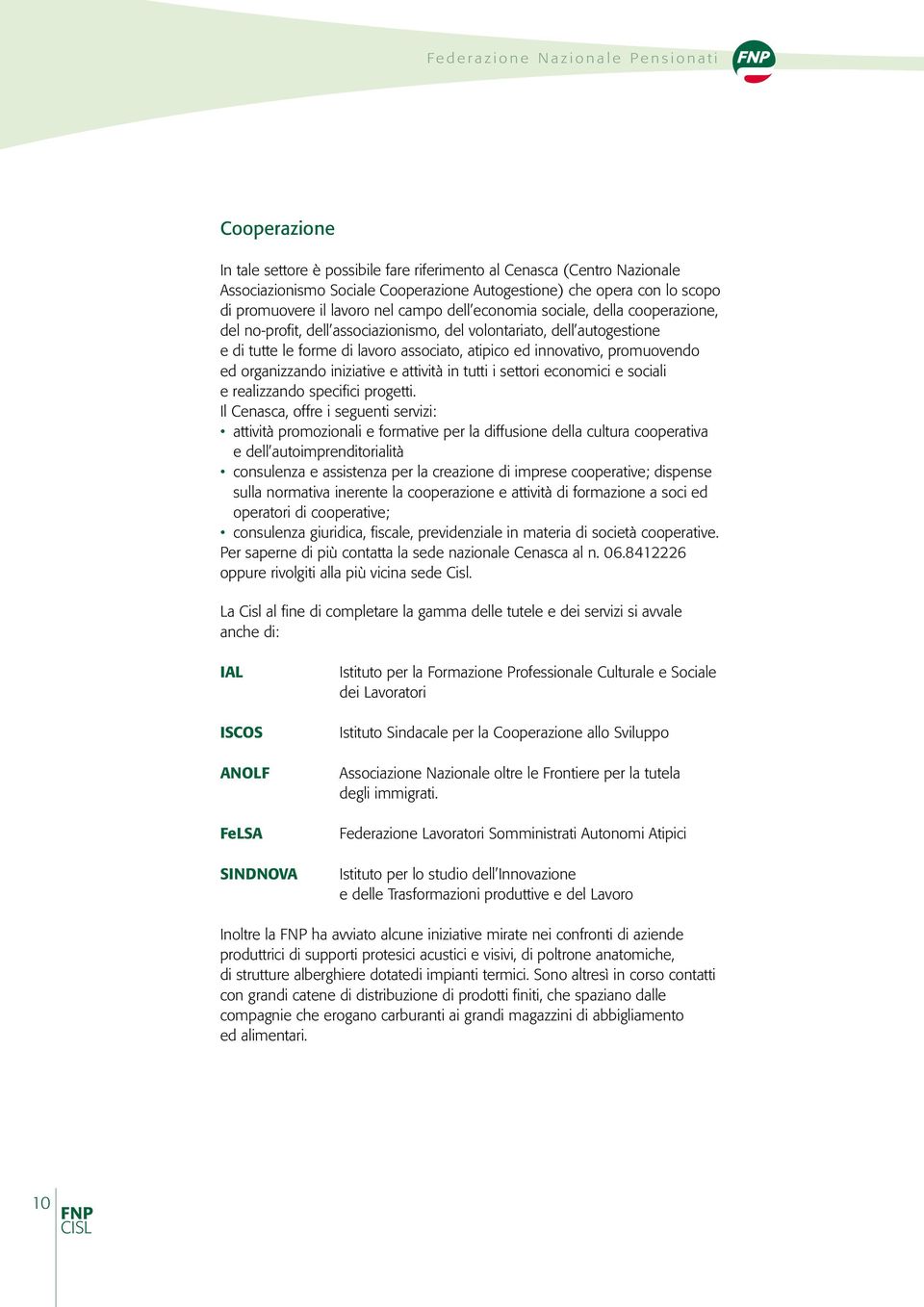 lavoro associato, atipico ed innovativo, promuovendo ed organizzando iniziative e attività in tutti i settori economici e sociali e realizzando specifici progetti.