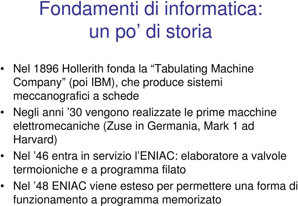 elettromecaniche (Zuse in Germania, Mark 1 ad Harvard) Nel 46 entra in servizio l ENIAC: elaboratore a