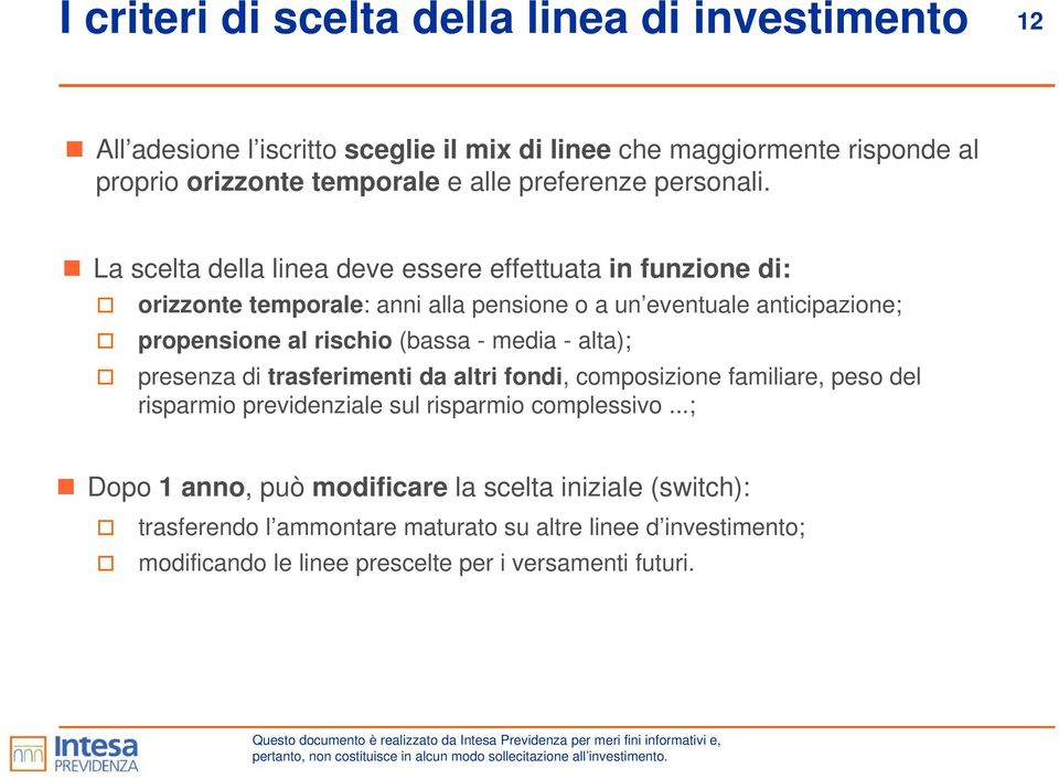 La scelta della linea deve essere effettuata in funzione di: orizzonte temporale: anni alla pensione o a un eventuale anticipazione; propensione al rischio (bassa -