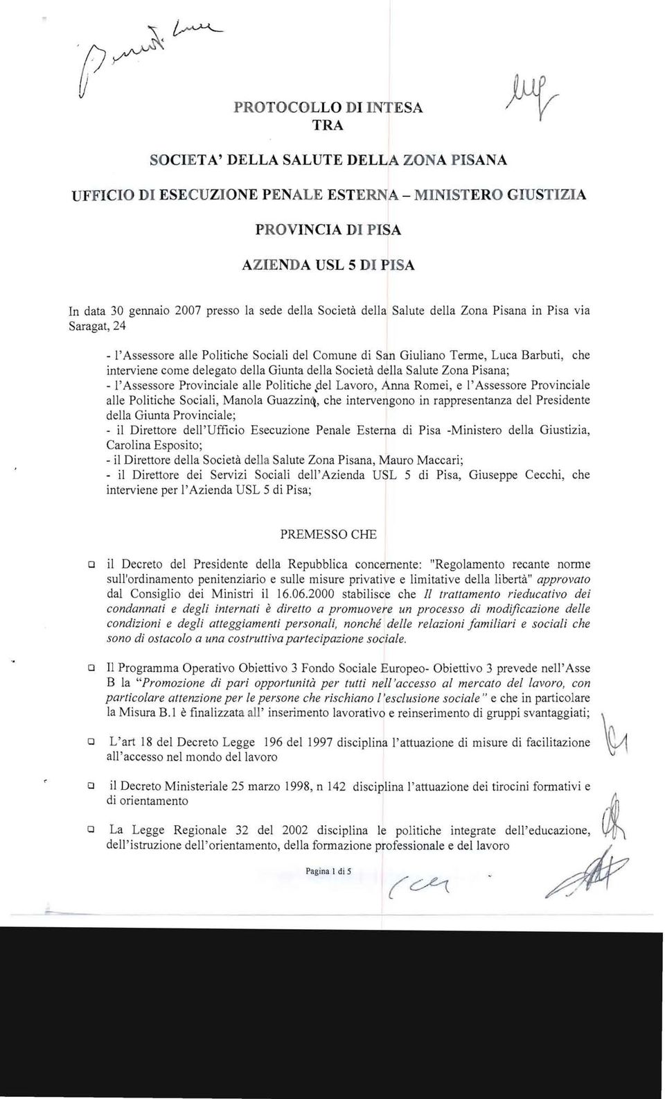 Scieta della Salute Zna Pisana; - l' Assessre Prvinciale alle Plitiche,del Lavr, Anna Rmei, e I' Assessre Prvinciale alle Plitiche Sciali, Manla Guazzinq, che intervengn in rappresentanza del