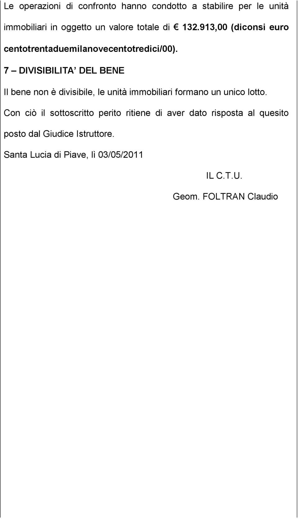 7 DIVISIBILITA DEL BENE Il bene non è divisibile, le unità immobiliari formano un unico lotto.