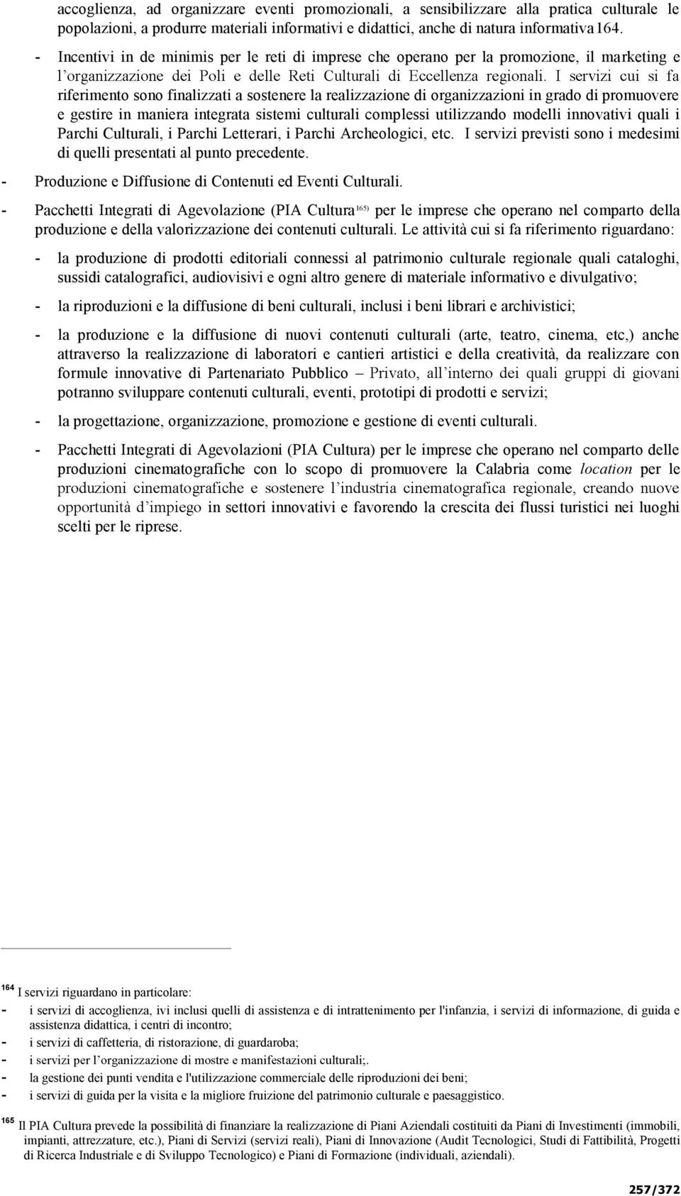 gestire in maniera integrata sistemi culturali complessi utilizzando modelli innovativi quali i Parchi Culturali, i Parchi Letterari, i Parchi Archeologici, etc.