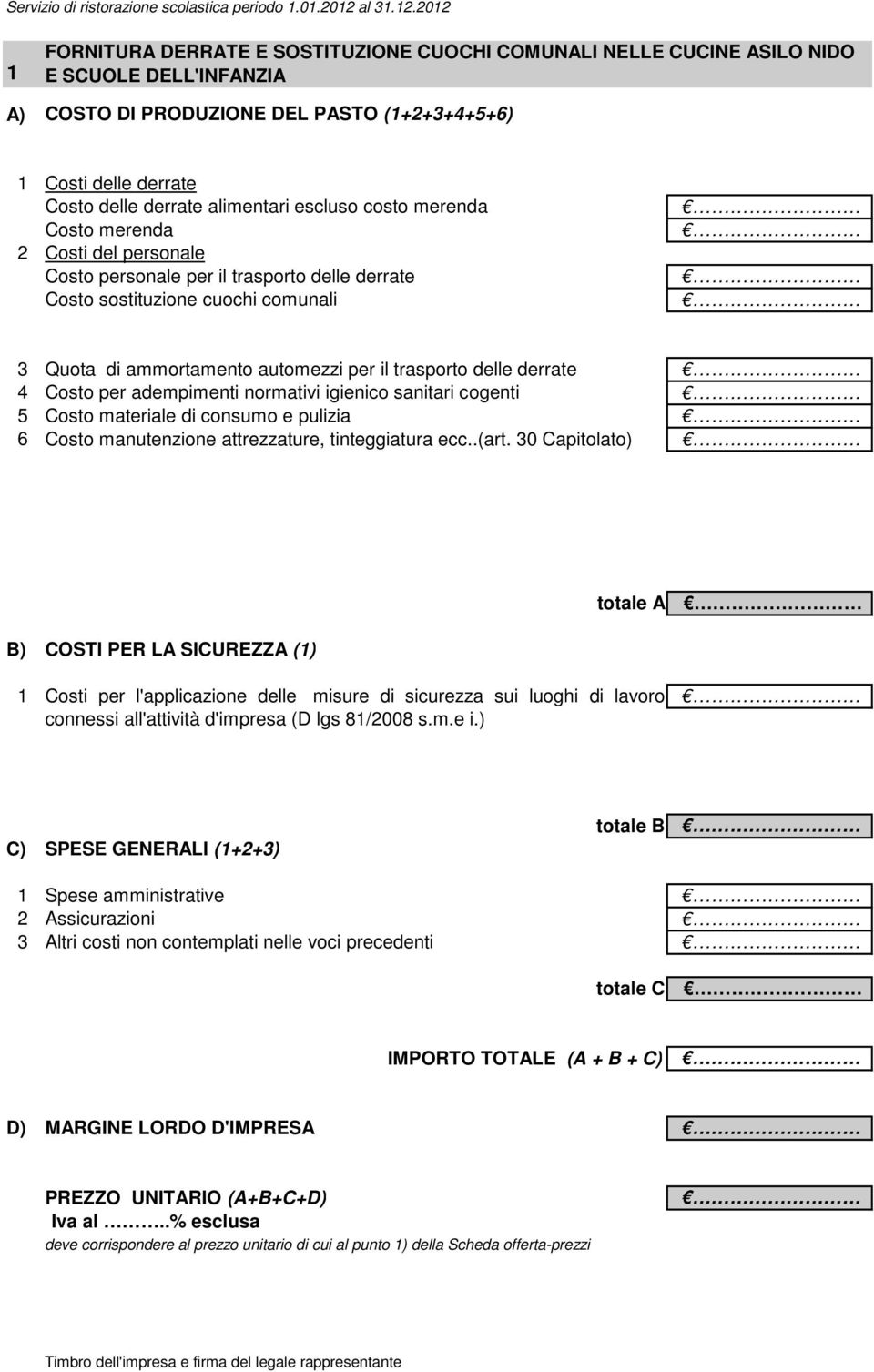 2012 1 FORNITURA DERRATE E SOSTITUZIONE CUOCHI COMUNALI NELLE CUCINE ASILO NIDO E SCUOLE DELL'INFANZIA A) COSTO DI PRODUZIONE DEL PASTO (1+2+3+4+5+6) Costo delle derrate alimentari escluso costo