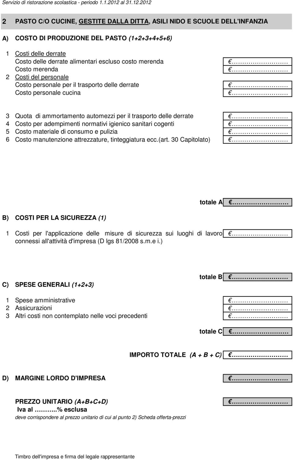 2012 2 PASTO C/O CUCINE, GESTITE DALLA DITTA, ASILI NIDO E SCUOLE DELL'INFANZIA A) COSTO DI PRODUZIONE DEL PASTO (1+2+3+4+5+6) Costo delle derrate alimentari escluso costo merenda Costo merenda Costo