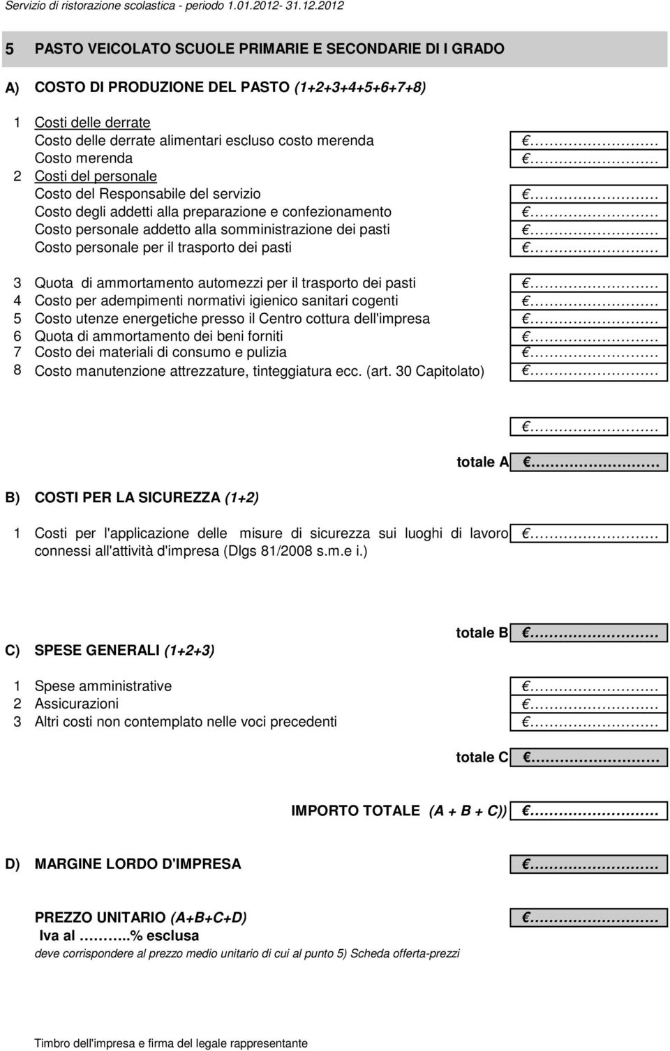 2012 5 PASTO VEICOLATO SCUOLE PRIMARIE E SECONDARIE DI I GRADO A) COSTO DI PRODUZIONE DEL PASTO (1+2+3+4+5+6+7+8) Costo delle derrate alimentari escluso costo merenda Costo merenda Costo del