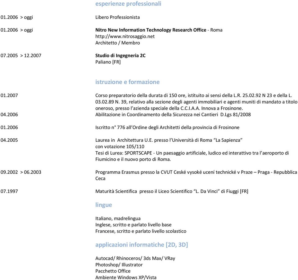 39, relativo alla sezione degli agenti immobiliari e agenti muniti di mandato a titolo oneroso, presso l azienda speciale della C.C.I.A.A. Innova a Frosinone. 04.