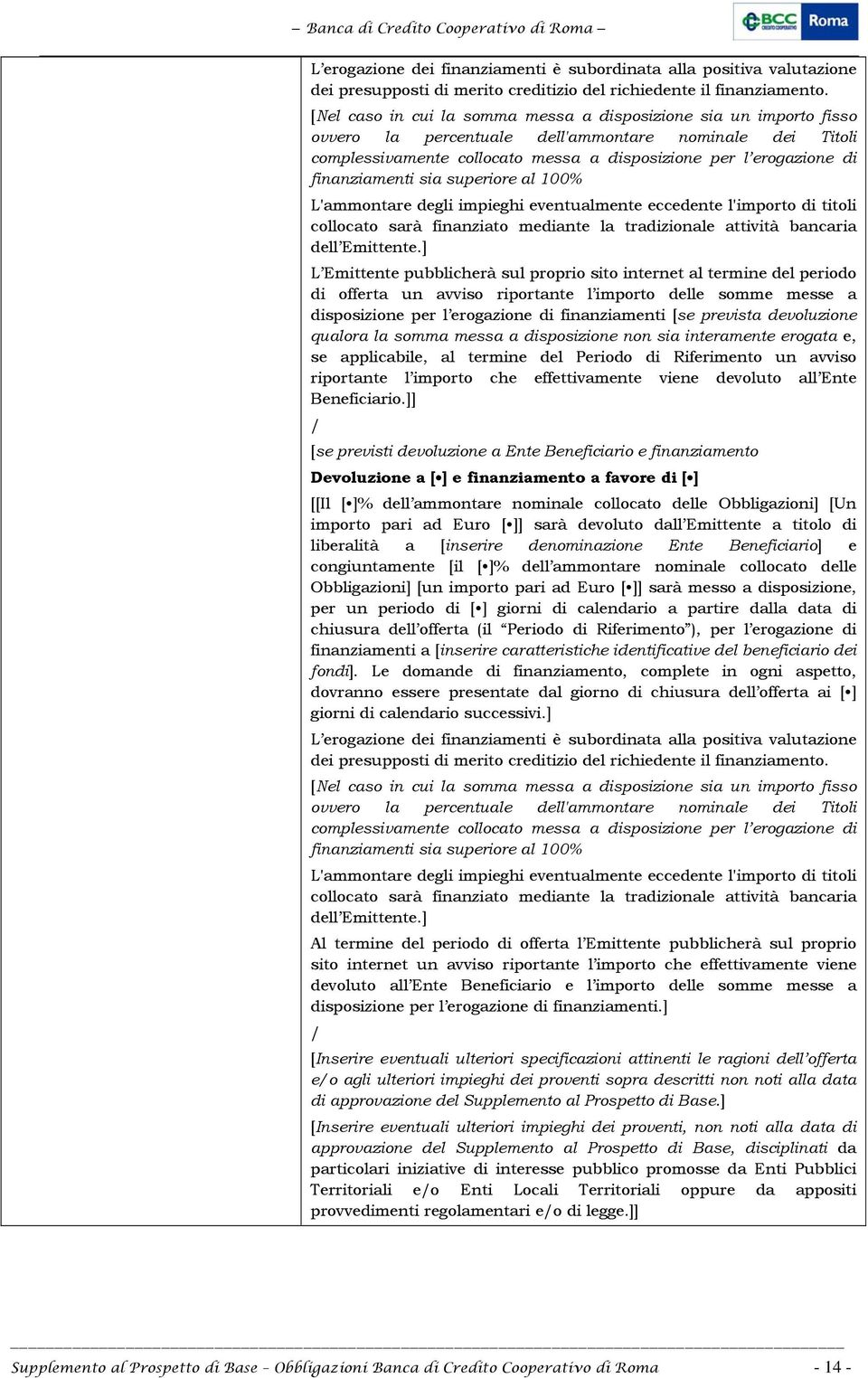 finanziamenti sia superiore al 100% L'ammontare degli impieghi eventualmente eccedente l'importo di titoli collocato sarà finanziato mediante la tradizionale attività bancaria dell Emittente.