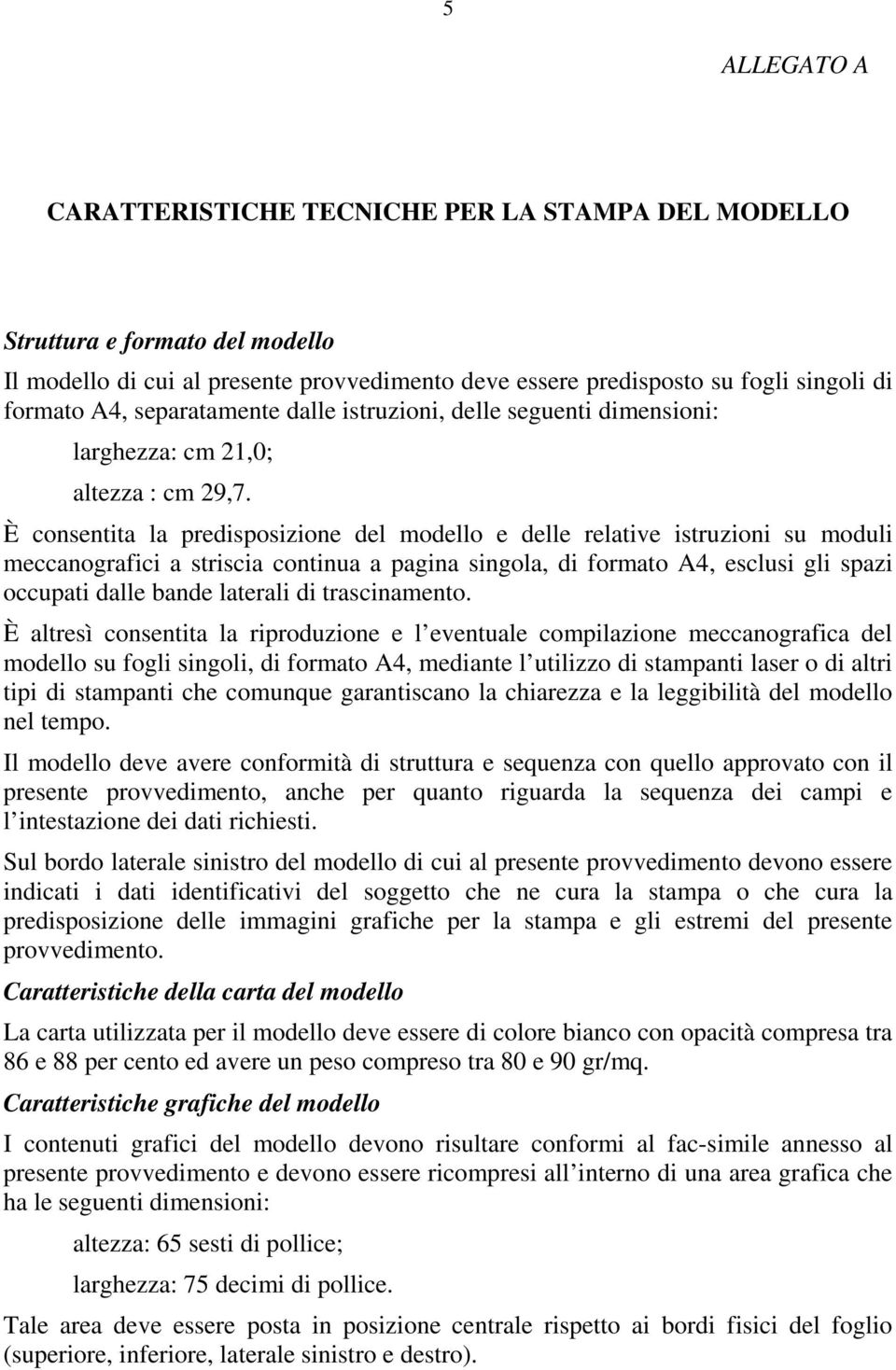 È consentita la predisposizione del modello e delle relative istruzioni su moduli meccanografici a striscia continua a pagina singola, di formato A4, esclusi gli spazi occupati dalle bande laterali