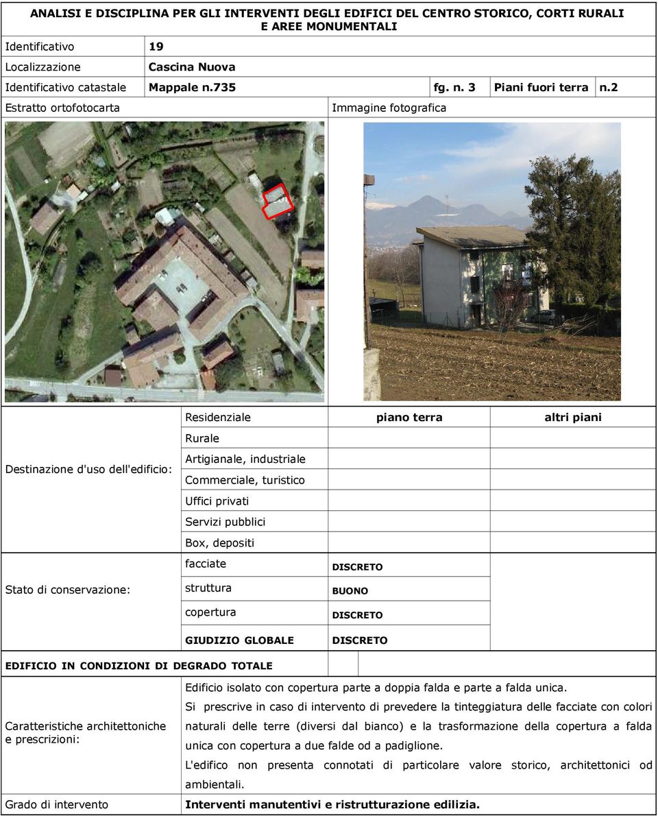 Si prescrive in caso di intervento di prevedere la tinteggiatura delle con colori naturali delle terre (diversi dal