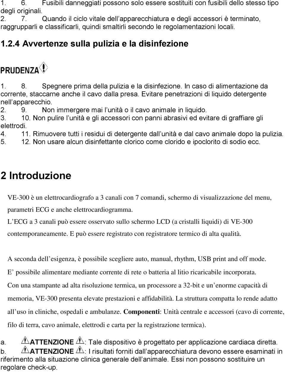 4 Avvertenze sulla pulizia e la disinfezione 1. 8. Spegnere prima della pulizia e la disinfezione. In caso di alimentazione da corrente, staccarne anche il cavo dalla presa.