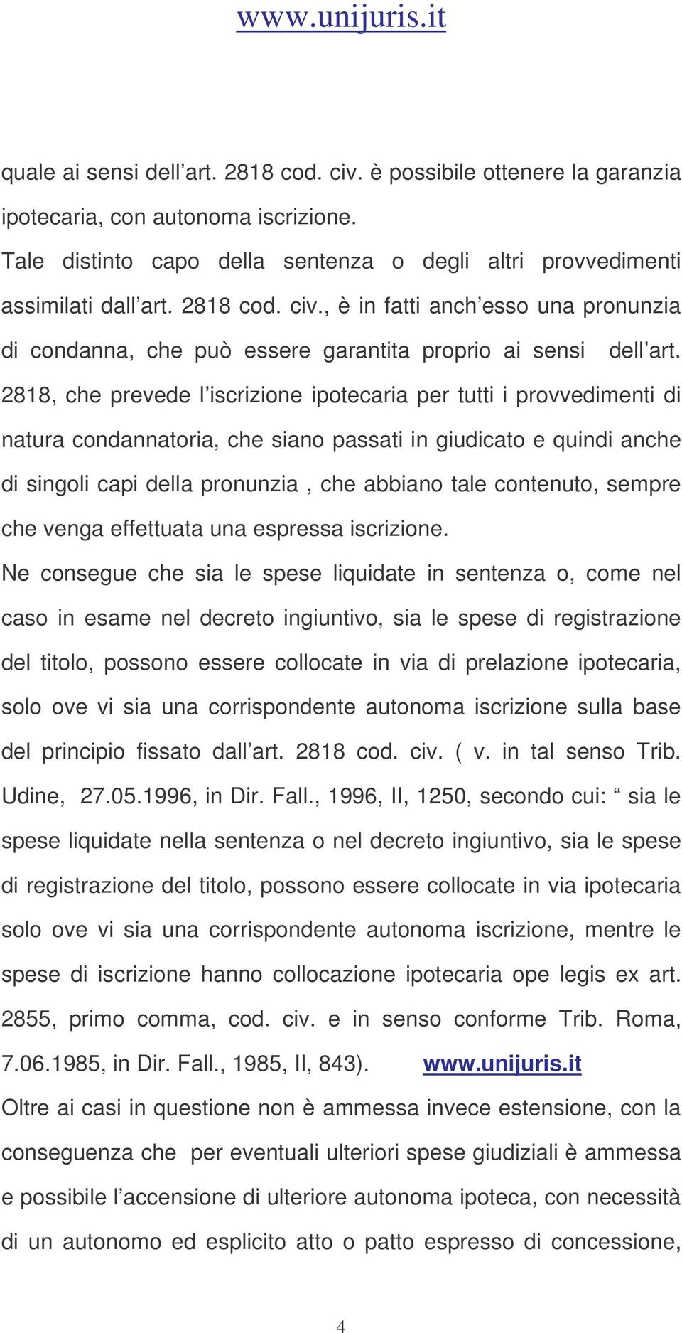 2818, che prevede l iscrizione ipotecaria per tutti i provvedimenti di natura condannatoria, che siano passati in giudicato e quindi anche di singoli capi della pronunzia, che abbiano tale contenuto,