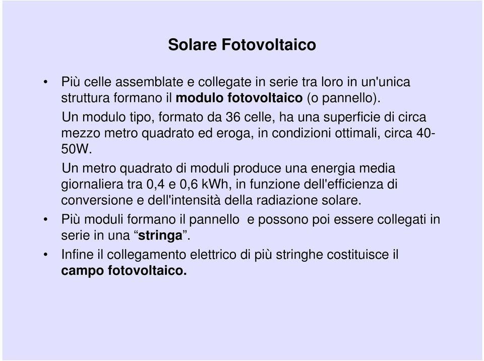 Un metro quadrato di moduli produce una energia media giornaliera tra 0,4 e 0,6 kwh, in funzione dell'efficienza di conversione e dell'intensità della