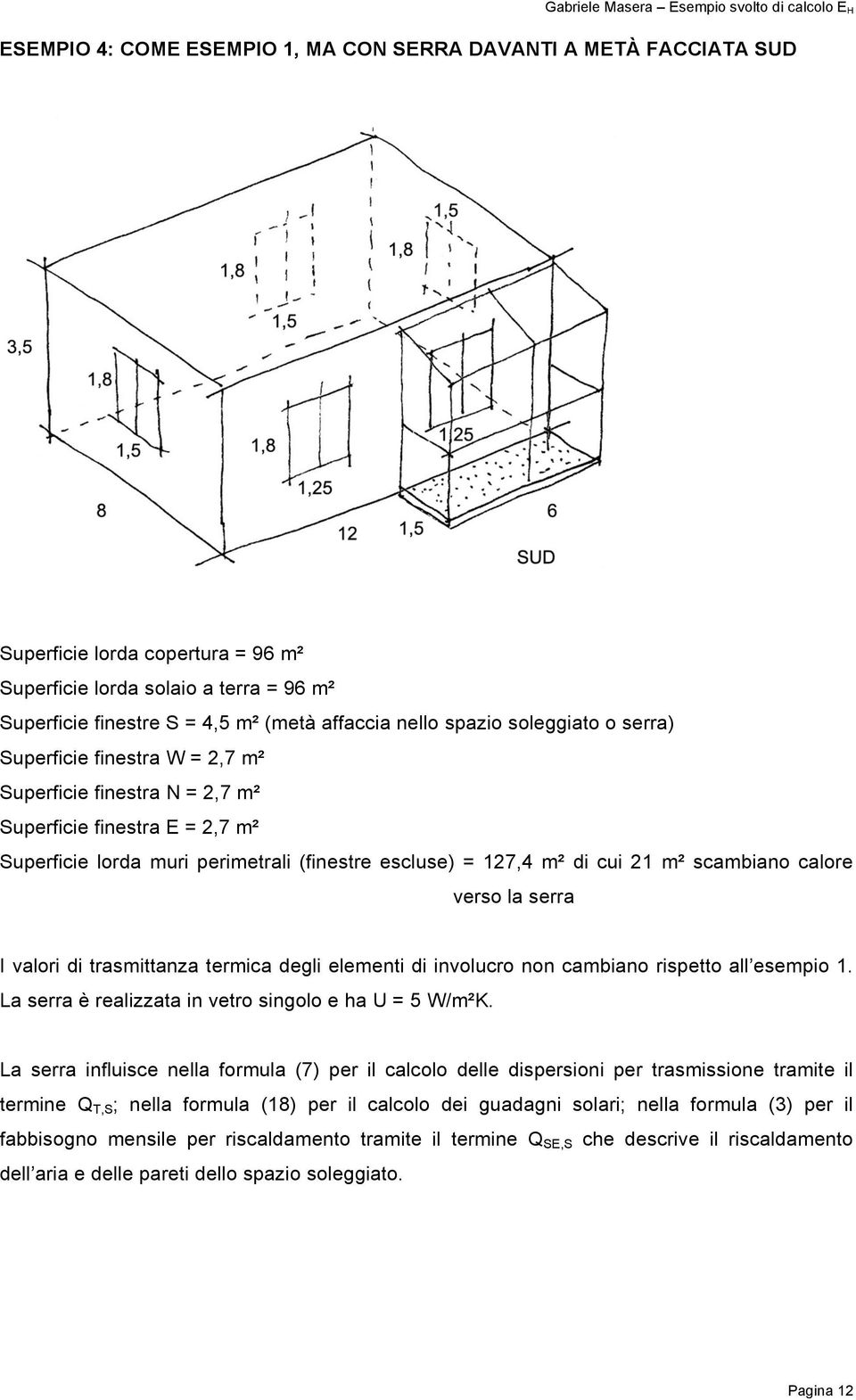 scambiano calore verso la serra I valori di trasmittanza termica degli elementi di involucro non cambiano rispetto all esempio 1. La serra è realizzata in vetro singolo e ha U = 5 W/m²K.