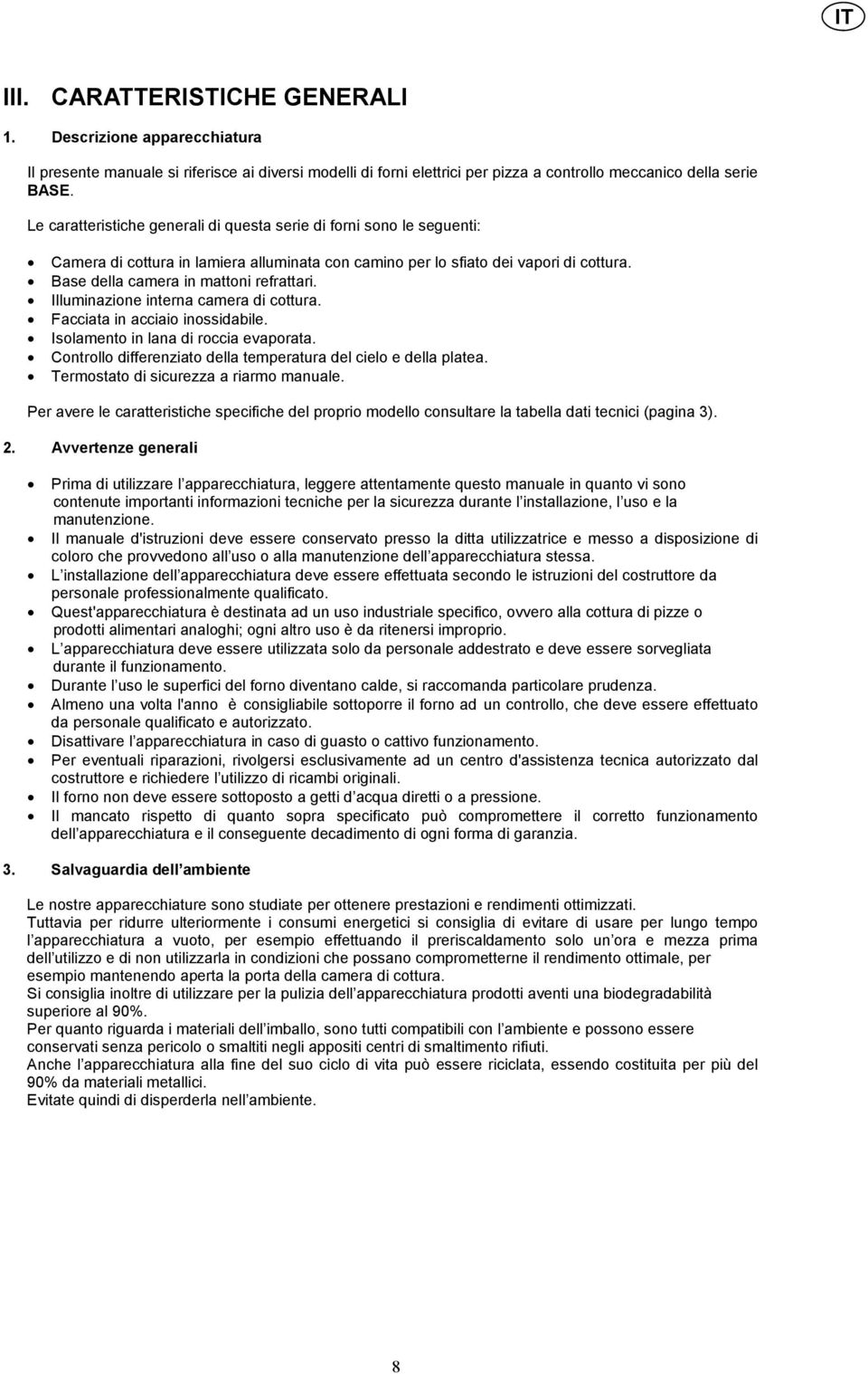 Illuminazione interna camera di cottura. Facciata in acciaio inossidabile. Isolamento in lana di roccia evaporata. Controllo differenziato della temperatura del cielo e della platea.