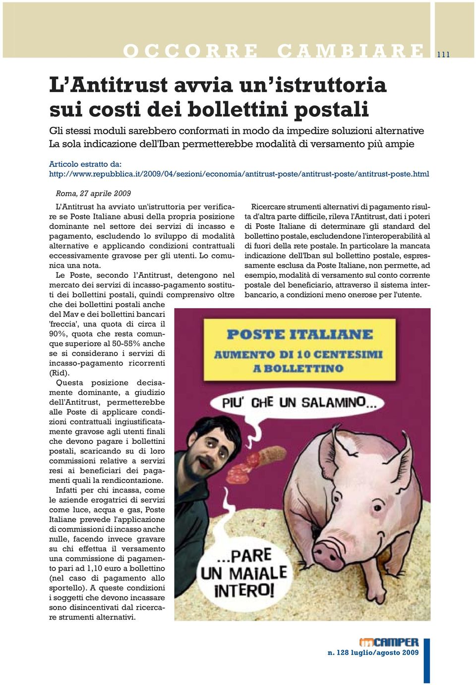 html Roma, 27 aprile 2009 L Antitrust ha avviato un'istruttoria per verificare se Poste Italiane abusi della propria posizione dominante nel settore dei servizi di incasso e pagamento, escludendo lo