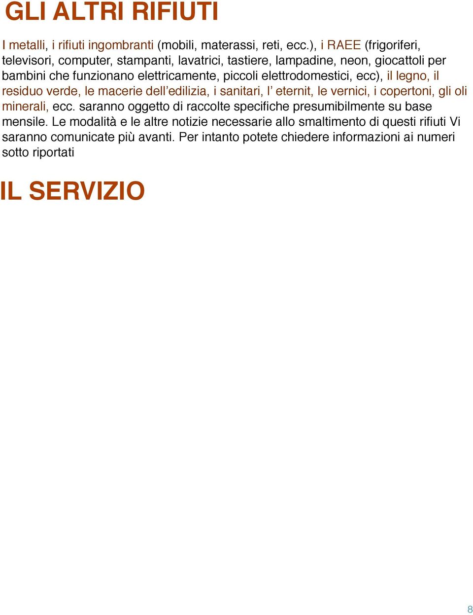 elettrodomestici, ecc), il legno, il residuo verde, le macerie dell edilizia, i sanitari, l eternit, le vernici, i copertoni, gli oli minerali, ecc.