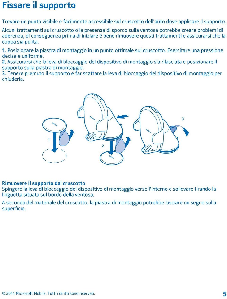 coppa sia pulita. 1. Posizionare la piastra di montaggio in un punto ottimale sul cruscotto. Esercitare una pressione decisa e uniforme. 2.