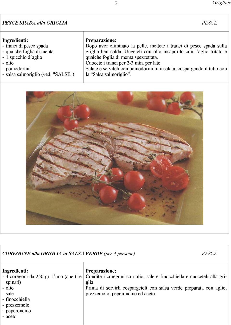 per lato Salate e serviteli con pomodorini in insalata, cospargendo il tutto con la Salsa salmoriglio. COREGONE alla GRIGLIA in SALSA VERDE (per 4 persone) PESCE - 4 coregoni da 250 gr.