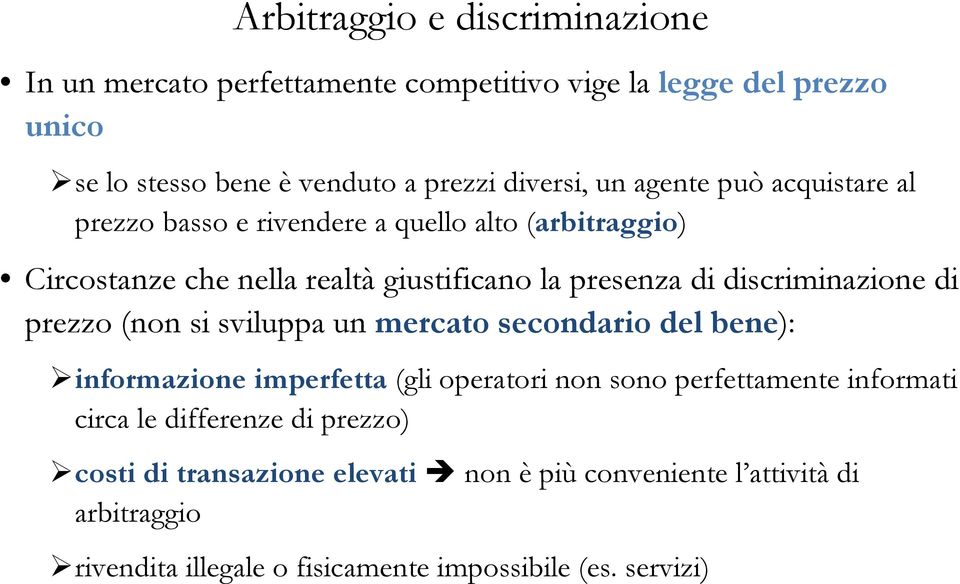 discriminazione di prezzo (non si sviluppa un mercato secondario del bene): informazione imperfetta (gli operatori non sono perfettamente informati